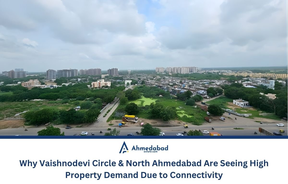 Why Vaishnodevi Circle & North Ahmedabad Are Seeing High Property Demand Due to Connectivity