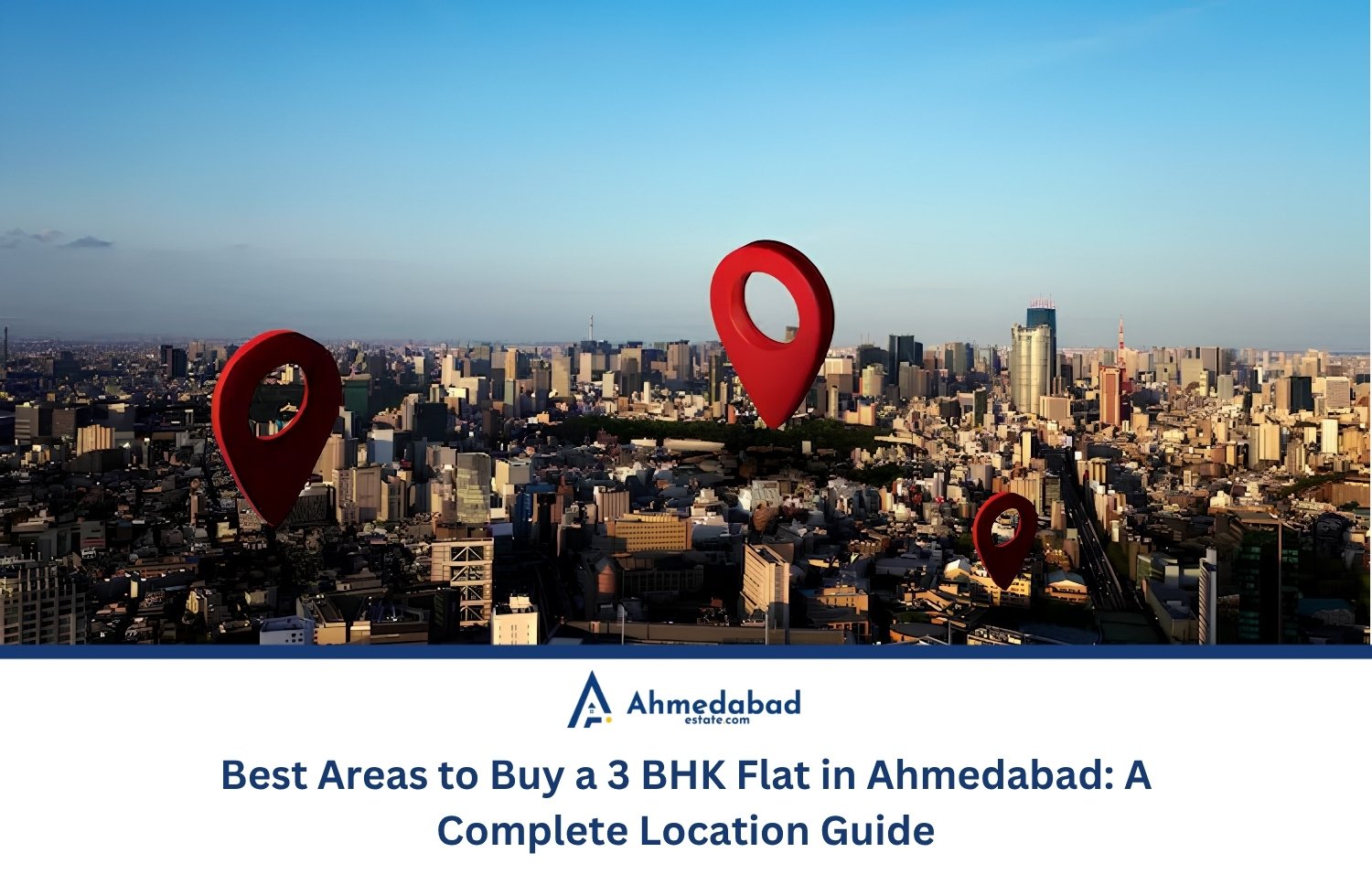Best Areas to Buy a 3 BHK Flat in Ahmedabad: A Complete Location Guide