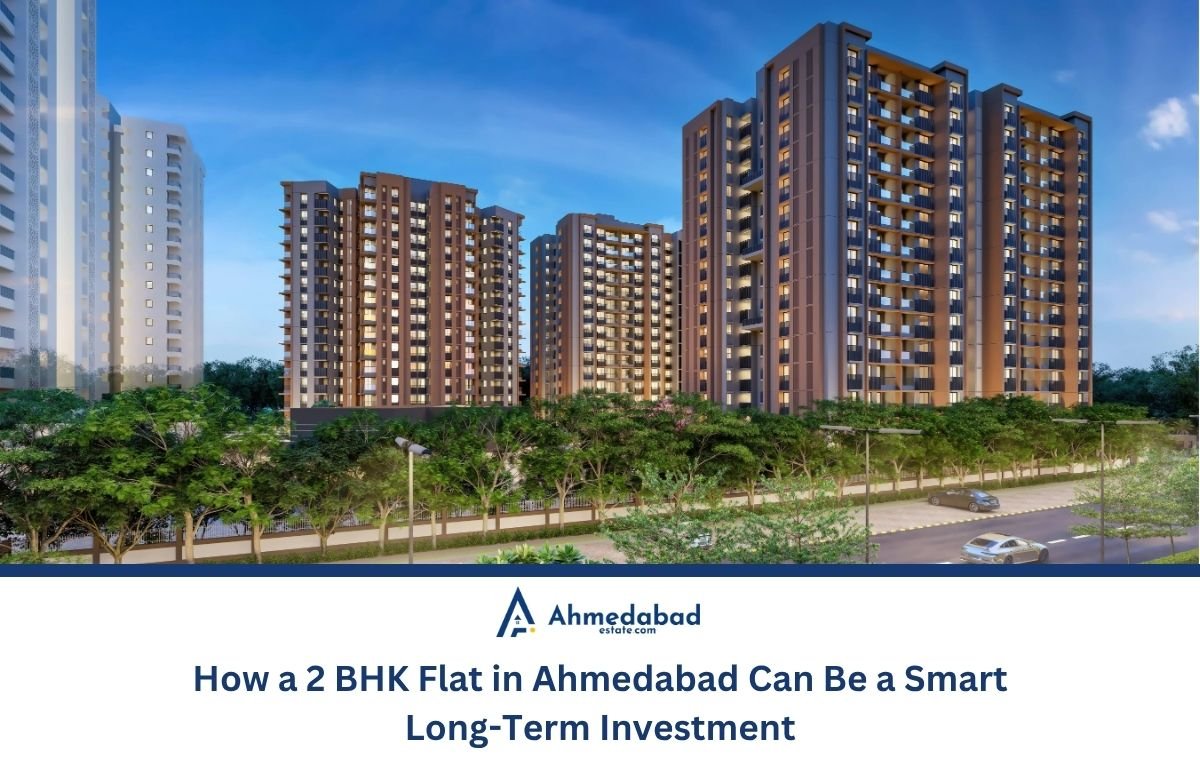 How a 2 BHK Flat in Ahmedabad Can Be a Smart Long-Term Investment