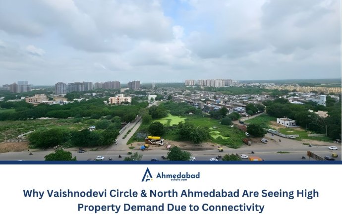 Why Vaishnodevi Circle & North Ahmedabad Are Seeing High Property Demand Due to Connectivity Why Vaishnodevi Circle & North Ahmedabad Are Seeing High Property Demand Due to Connectivity