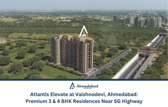 Atlantis Elevate at Vaishnodevi, Ahmedabad: Premium 3 & 4 BHK Residences Near SG Highway